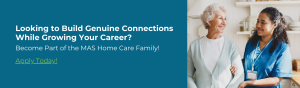 Looking to Build Genuine Connections While Growing Your Career? Apply Today and Become Part of the MAS Home Care Family